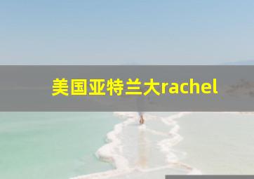 美国亚特兰大rachel