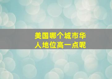 美国哪个城市华人地位高一点呢