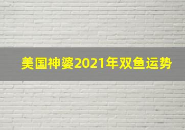 美国神婆2021年双鱼运势