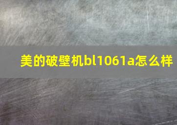 美的破壁机bl1061a怎么样