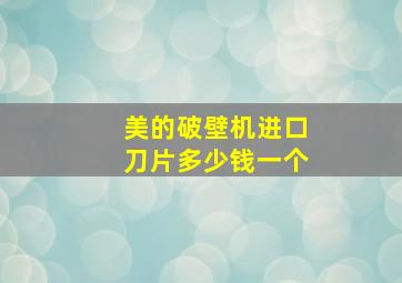 美的破壁机进口刀片多少钱一个