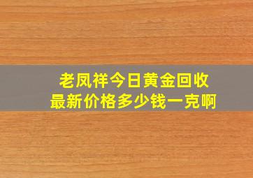 老凤祥今日黄金回收最新价格多少钱一克啊