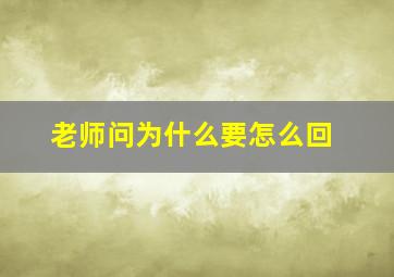 老师问为什么要怎么回