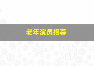 老年演员招募