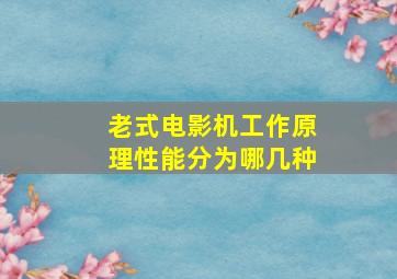 老式电影机工作原理性能分为哪几种