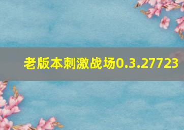 老版本刺激战场0.3.27723