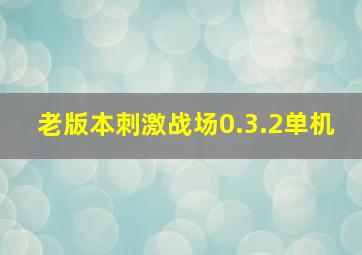 老版本刺激战场0.3.2单机