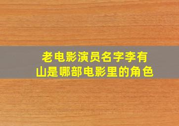 老电影演员名字李有山是哪部电影里的角色