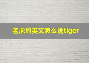 老虎的英文怎么说tiger