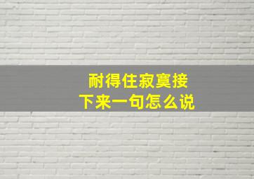 耐得住寂寞接下来一句怎么说