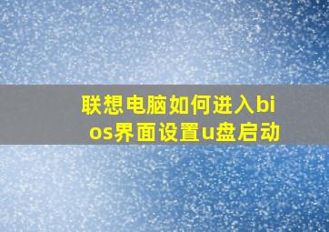 联想电脑如何进入bios界面设置u盘启动