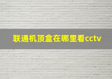 联通机顶盒在哪里看cctv