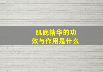 肌底精华的功效与作用是什么