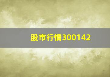 股市行情300142