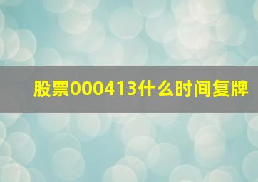 股票000413什么时间复牌