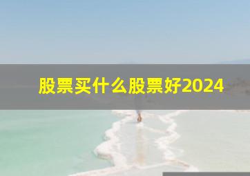 股票买什么股票好2024