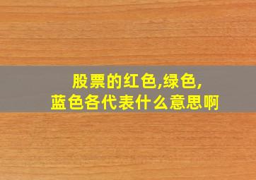 股票的红色,绿色,蓝色各代表什么意思啊