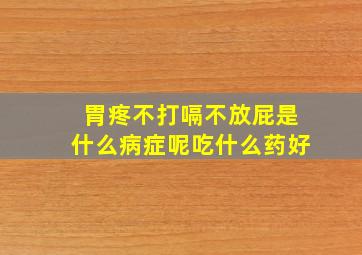 胃疼不打嗝不放屁是什么病症呢吃什么药好