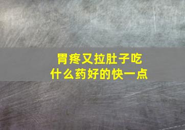 胃疼又拉肚子吃什么药好的快一点