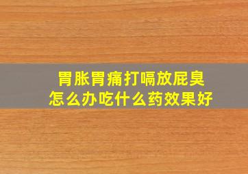 胃胀胃痛打嗝放屁臭怎么办吃什么药效果好