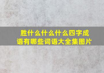 胜什么什么什么四字成语有哪些词语大全集图片