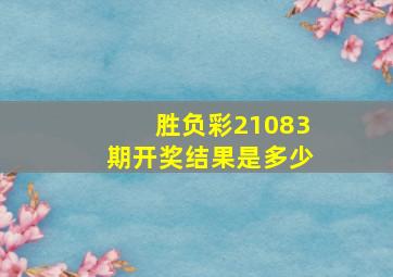 胜负彩21083期开奖结果是多少