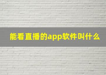 能看直播的app软件叫什么