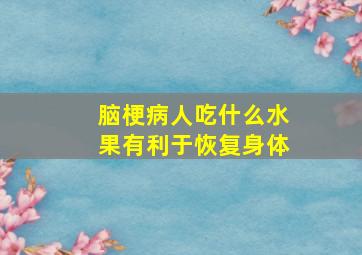 脑梗病人吃什么水果有利于恢复身体