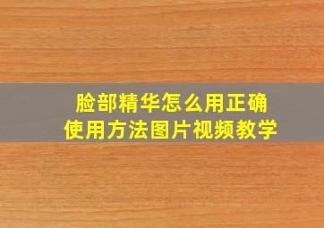 脸部精华怎么用正确使用方法图片视频教学