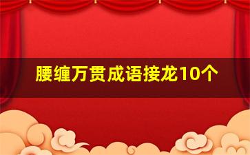 腰缠万贯成语接龙10个