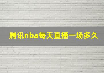 腾讯nba每天直播一场多久