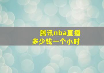 腾讯nba直播多少钱一个小时