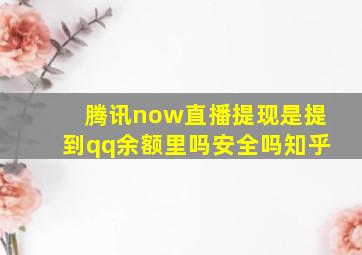 腾讯now直播提现是提到qq余额里吗安全吗知乎