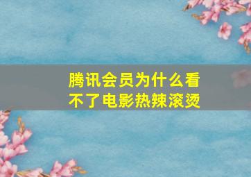 腾讯会员为什么看不了电影热辣滚烫