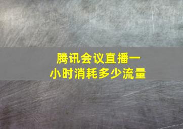 腾讯会议直播一小时消耗多少流量