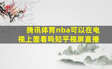 腾讯体育nba可以在电视上面看吗知乎视屏直播