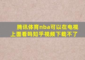 腾讯体育nba可以在电视上面看吗知乎视频下载不了