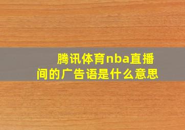 腾讯体育nba直播间的广告语是什么意思