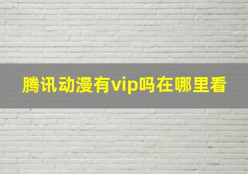 腾讯动漫有vip吗在哪里看