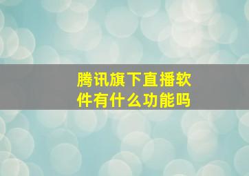 腾讯旗下直播软件有什么功能吗