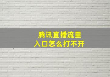 腾讯直播流量入口怎么打不开