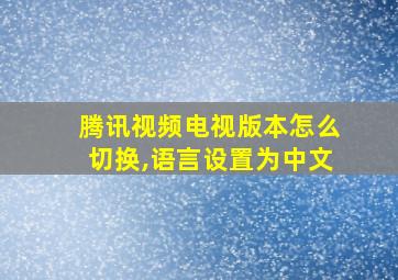 腾讯视频电视版本怎么切换,语言设置为中文