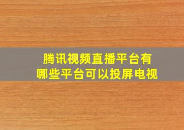 腾讯视频直播平台有哪些平台可以投屏电视