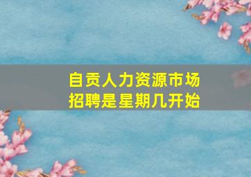 自贡人力资源市场招聘是星期几开始