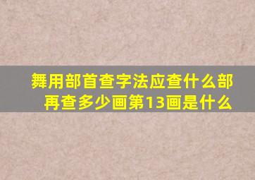 舞用部首查字法应查什么部再查多少画第13画是什么