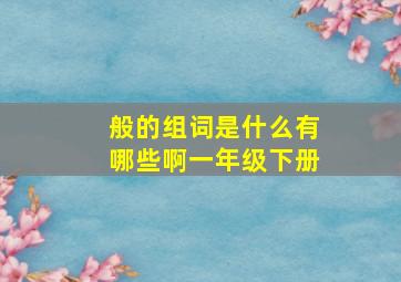 般的组词是什么有哪些啊一年级下册