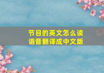 节目的英文怎么读语音翻译成中文版