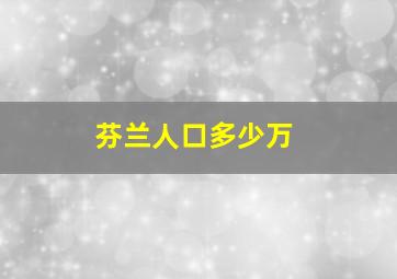 芬兰人口多少万