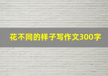 花不同的样子写作文300字