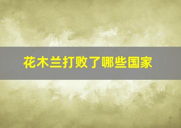 花木兰打败了哪些国家